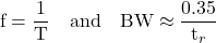 \[\text{f} = \frac{1}{\text{T}} \quad \text{and} \quad \text{BW} \approx \frac{0.35}{\text{t}_r}\]