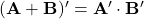 \mathbf{(A+B)' = A' \cdot B'}