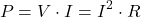 \[P = V \cdot I = I^2 \cdot R\]