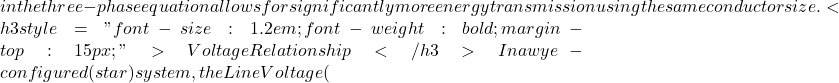in the three-phase equation allows for significantly more energy transmission using the same conductor size. <h3 style="font-size: 1.2em; font-weight: bold; margin-top: 15px;">Voltage Relationship</h3> In a wye-configured (star) system, the Line Voltage (