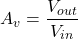 \[A_v = \frac{V_{out}}{V_{in}}\]