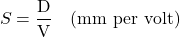 \[S = \frac{\text{D}}{\text{V}} \quad \text{(mm per volt)}\]