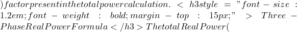 ) factor present in the total power calculation. <h3 style="font-size: 1.2em; font-weight: bold; margin-top: 15px;">Three-Phase Real Power Formula</h3> The total Real Power (