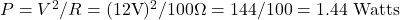 P = V^2 / R = (12\text{V})^2 / 100\Omega = 144 / 100 = 1.44\text{ Watts}